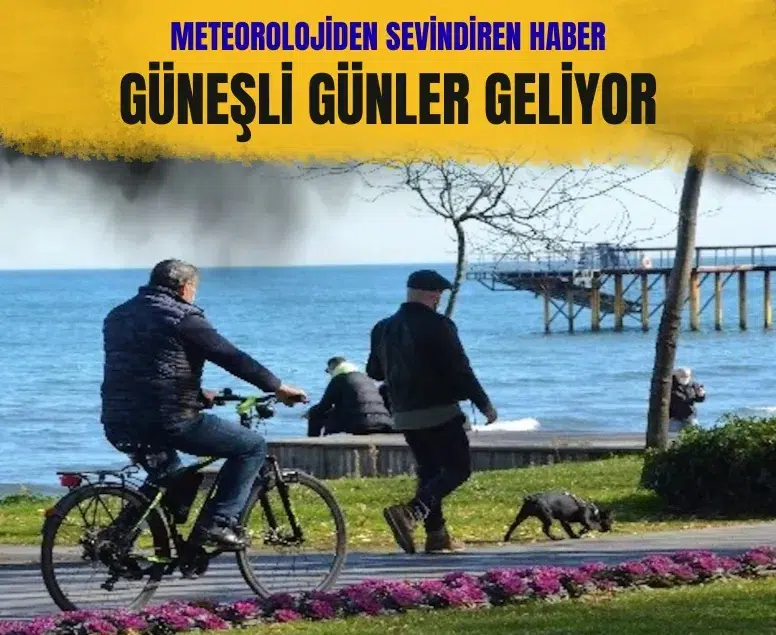 Meteoroloji duyurdu: Türkiye’de yeni haftada güneşli hava hakim olacak