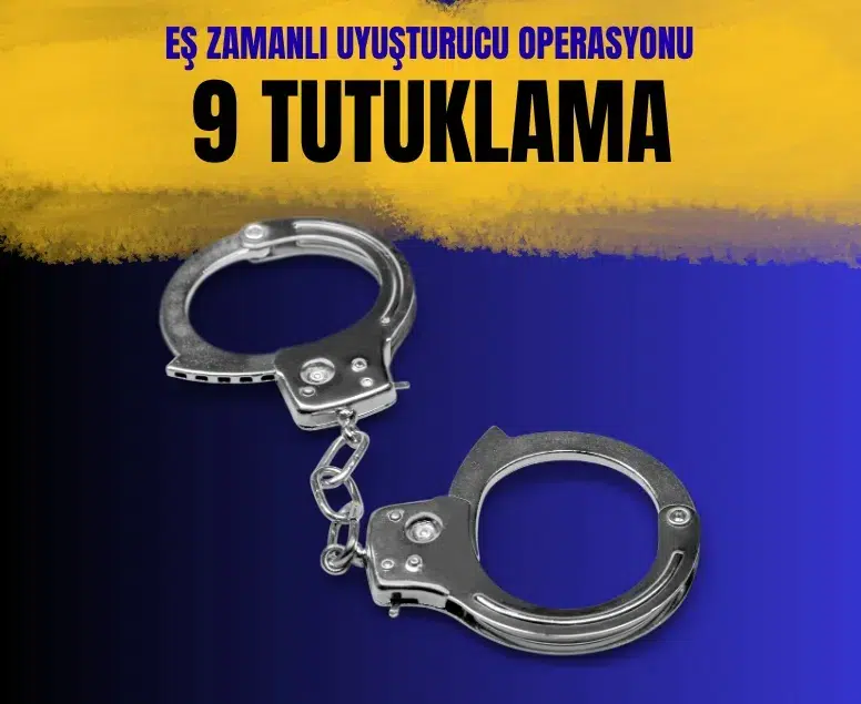 6 ilçede eş zamanlı uyuşturucu operasyonu: 9 tutuklama