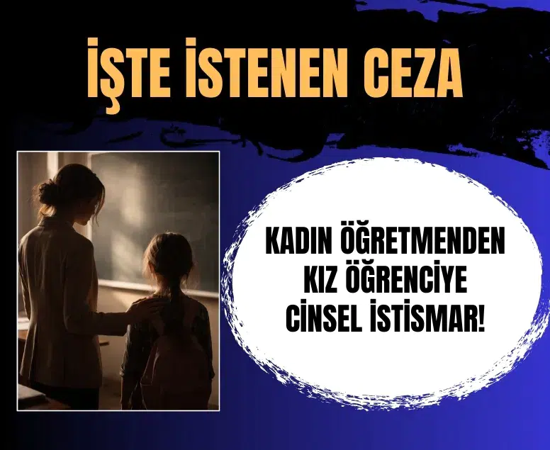 Kız öğrencisine cinsel istismarda bulunduğu iddia edilen kadın öğretmene hapis talebi