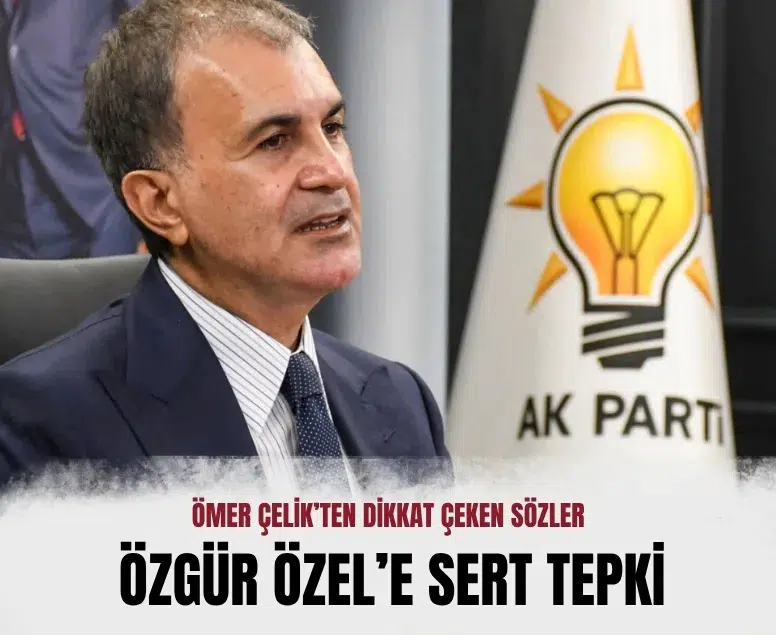 Ömer Çelik’ten dikkat çeken açıklama: Özgür Özel’e tepki