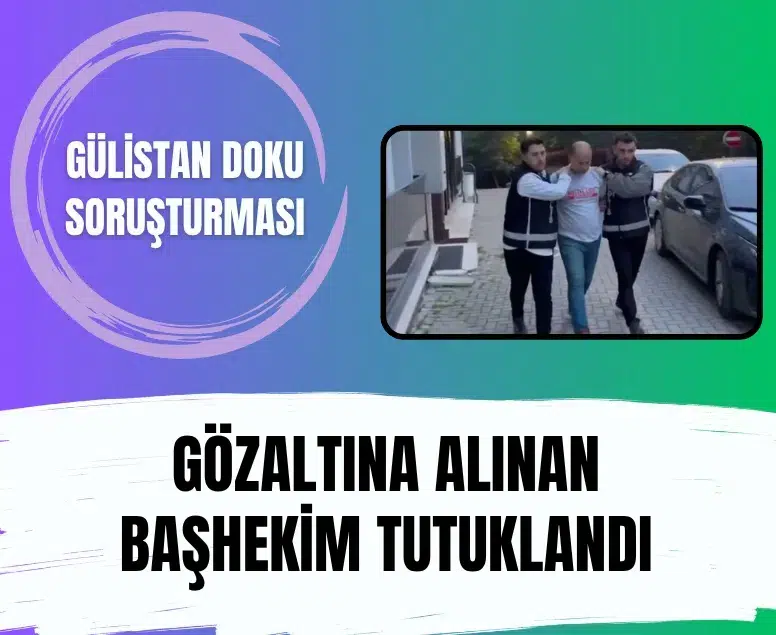 Gülistan Doku soruşturmasında dönemin başhekimi tutuklandı