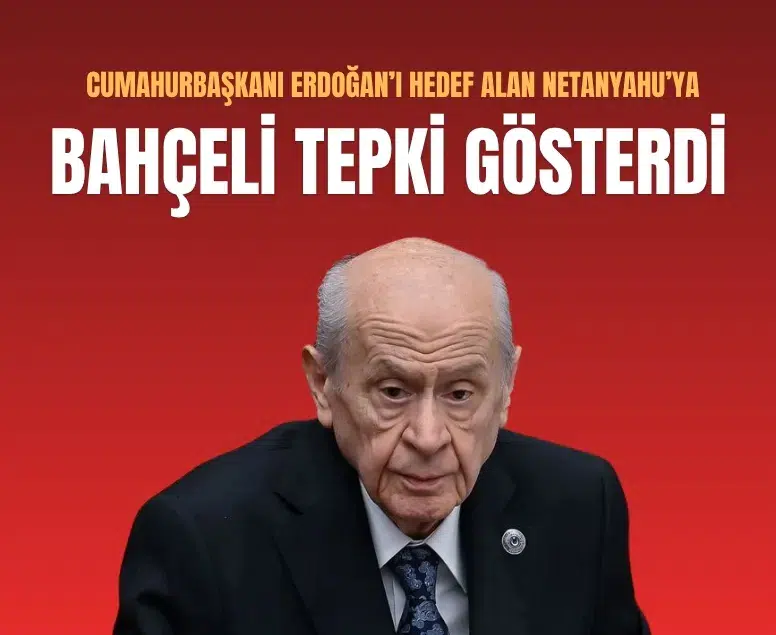Devlet Bahçeli’den İsrail Başbakanı Netanyahu’nun sözlerine tepki