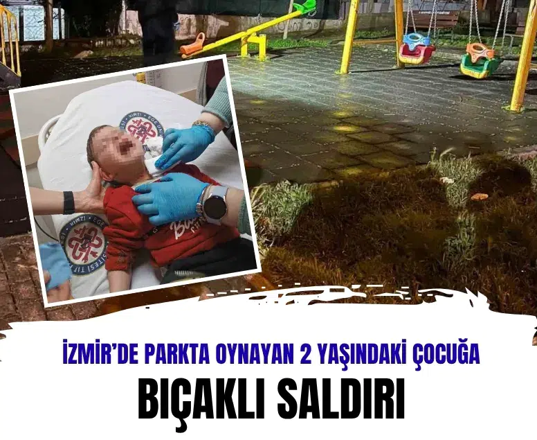 İzmir’de parkta oynayan 2 yaşındaki çocuğa bıçaklı saldırı