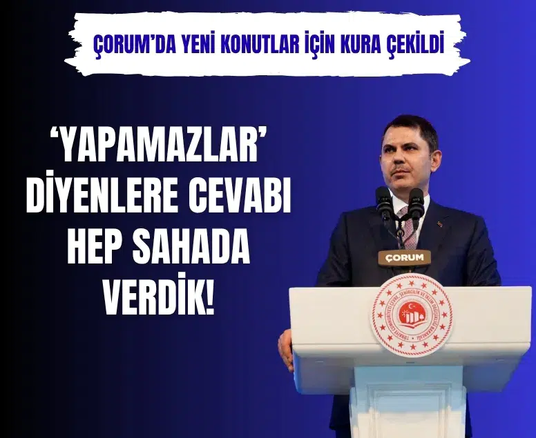 Bakan Kurum Çorum’da konut projelerinin takvimini duyurdu