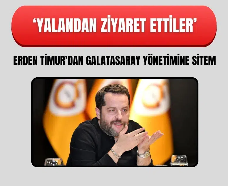 Erden Timur’dan Galatasaray yönetimine sitem: Yalandan ziyaret ettiler