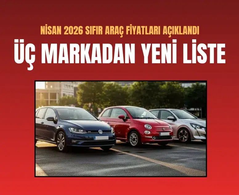 Nisan 2026 sıfır araç fiyatları açıklandı: Üç markadan yeni liste