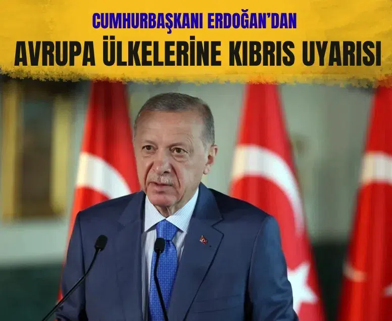 Cumhurbaşkanı Erdoğan'dan Avrupa ülkelerine Kıbrıs uyarısı