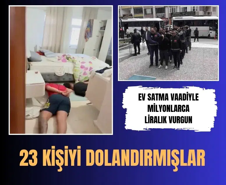 Ev satma vaadiyle milyonlarca liralık vurgun yapan şebeke çökertildi: 21 tutuklama