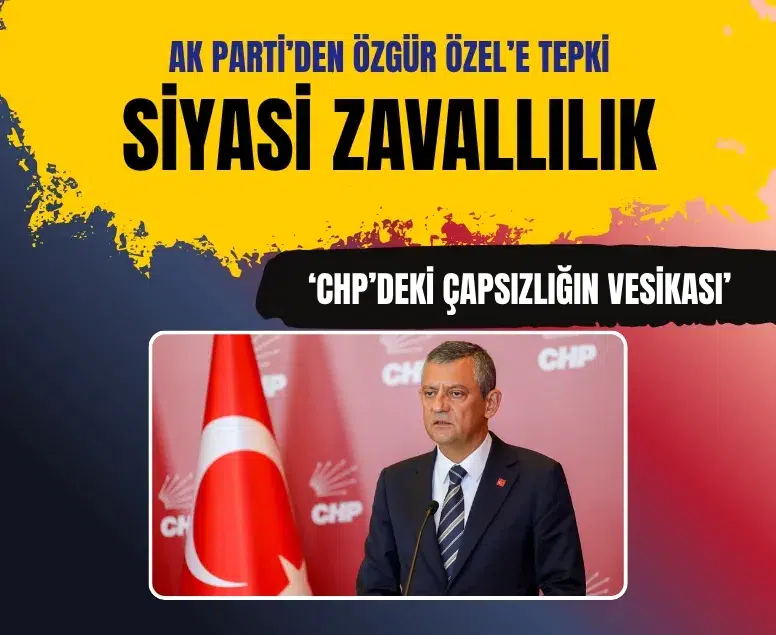 AK Parti'den Özgür Özel'e sert tepki: Siyasi bir zavallılık örneğidir