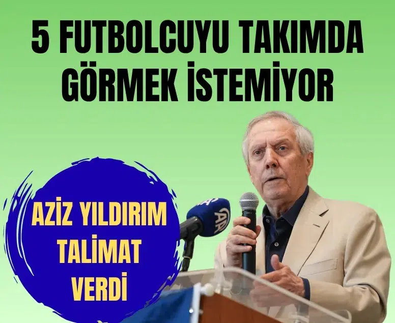 Fenerbahçe'de Aziz Yıldırım transfer talimatını verdi: İşte gönderilecek 5 futbolcu