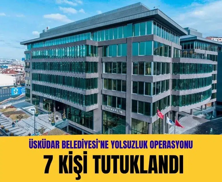 Üsküdar Belediyesi'ndeki rüşvet soruşturmasında 7 tutuklama daha