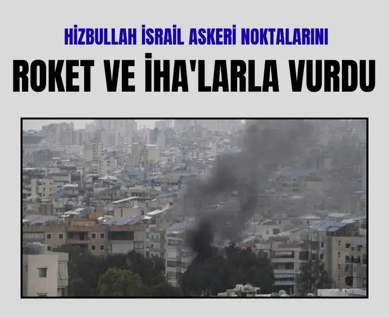 Hizbullah İsrail askeri noktalarını roket ve İHA'larla vurdu
