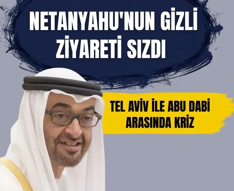 Netanyahu'nun gizli ziyareti sızdı: Tel Aviv ile Abu Dabi arasında kriz