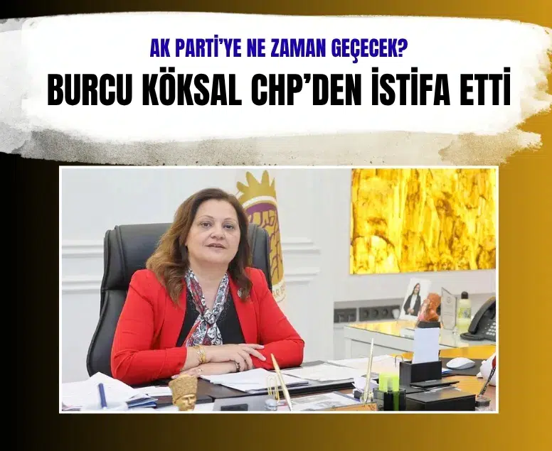 Burcu Köksal CHP'den istifa etti: AK Parti'ye katılması bekleniyor