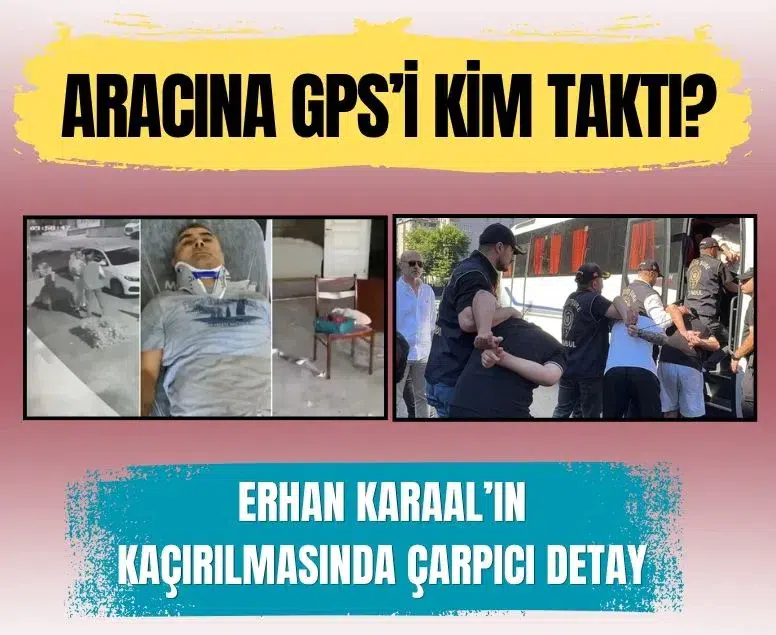 Erhan Karaal'ın kaçırılmasında şok detay: Aracına GPS takan şüpheli eski çalışan çıktı!