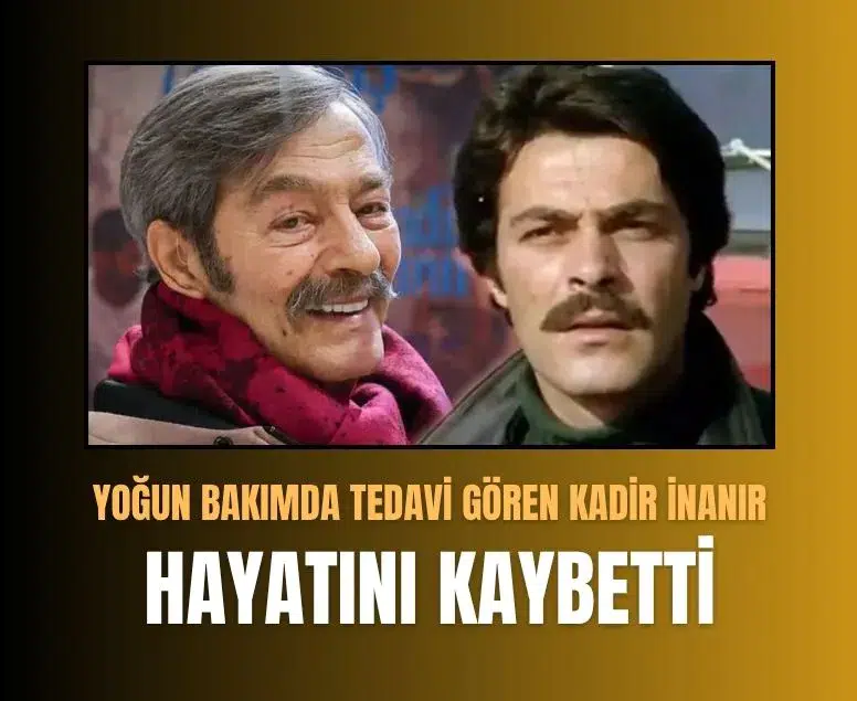 Yeşilçam'ın usta ismi Kadir İnanır 77 yaşında hayatını kaybetti