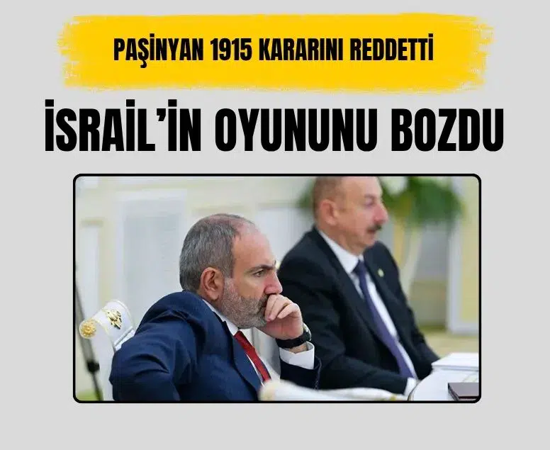 Ermenistan Başbakanı Paşinyan İsrail'in 1915 kararını reddetti