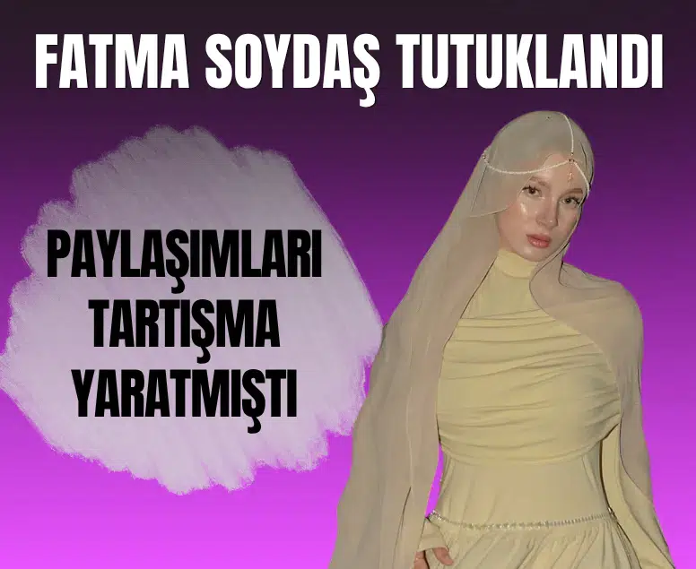 Sosyal medya fenomeni Fatma Soydaş dini değerleri aşağılama suçundan tutuklandı