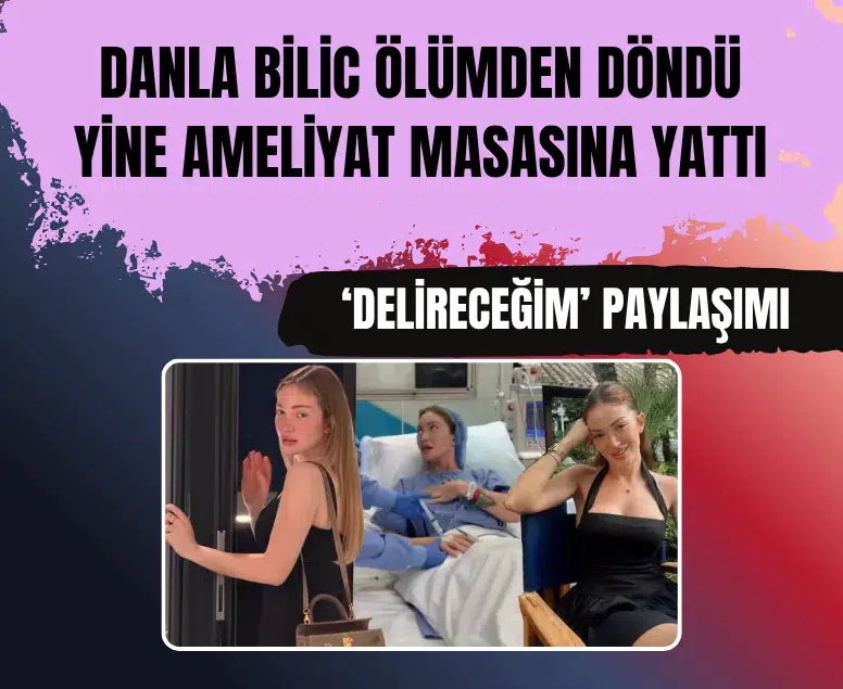 Danla Bilic ameliyat sonrası son sağlık durumunu açıkladı