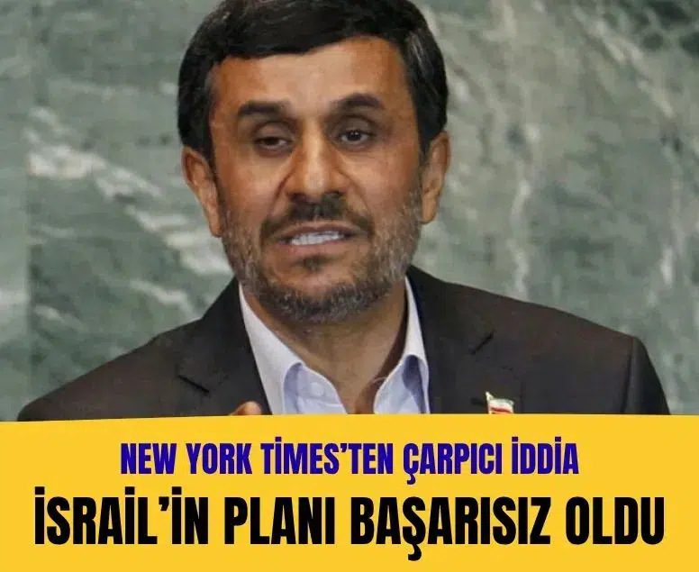 New York Times: İsrail'in Ahmedinejad'ı İran liderliğine taşıma planı çöktü