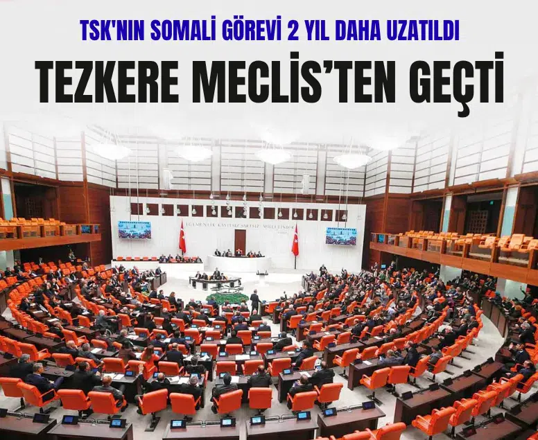 Tezkere Meclis'ten geçti: TSK'nın Somali görevi 2 yıl daha uzatıldı