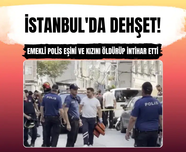 Fatih'te aile dramı: Emekli polis eşini ve kızını vurup intihar etti
