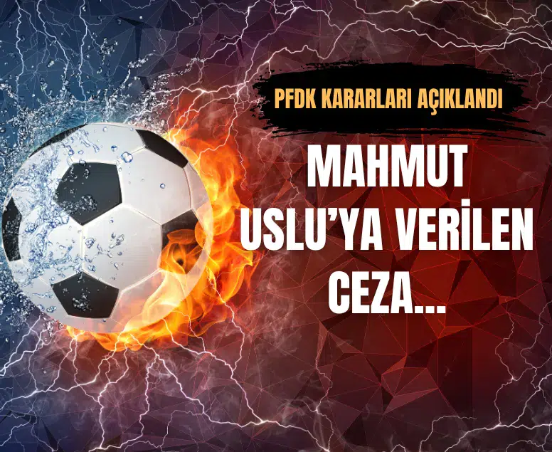 PFDK Mahmut Uslu'ya 15 gün hak mahrumiyeti ve 2,5 milyon TL ceza verdi