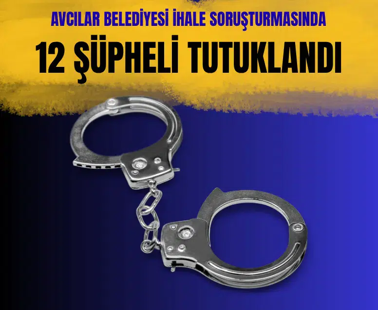 Avcılar Belediyesi ihale soruşturmasında 12 şüpheli tutuklandı
