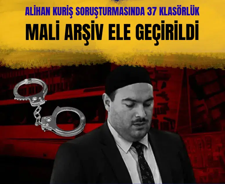 Alihan Kuriş soruşturmasında 37 klasörlük mali arşiv ele geçirildi