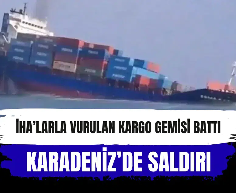 Karadeniz'de İHA saldırısına uğrayan konteyner gemisi battı