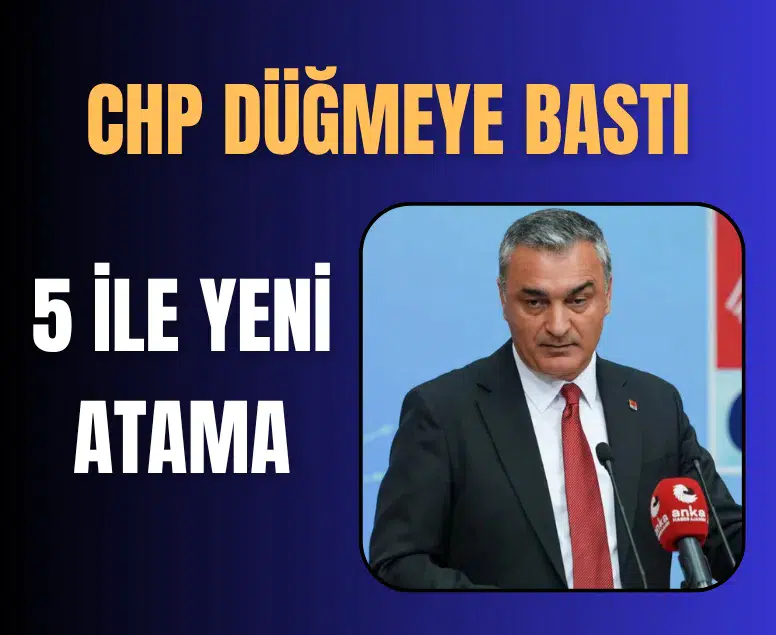 CHP’de 5 ile yeni il başkanı atandı: MYK teşkilat görevlendirmelerini tamamlıyor