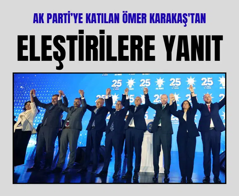 Ömer Karakaş AK Parti'ye katıldı: Çizgimi değiştirmedim