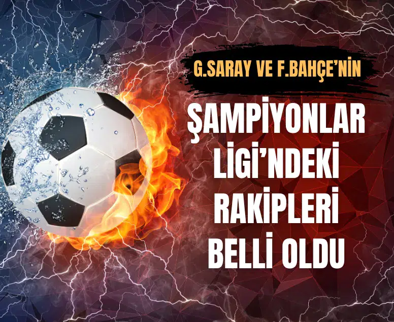 Galatasaray ve Fenerbahçe'nin Şampiyonlar Ligi rakipleri netleşti