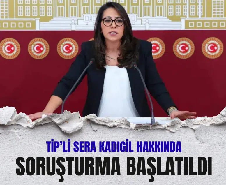 TİP Milletvekili Sera Kadıgil hakkında adli soruşturma başlatıldı