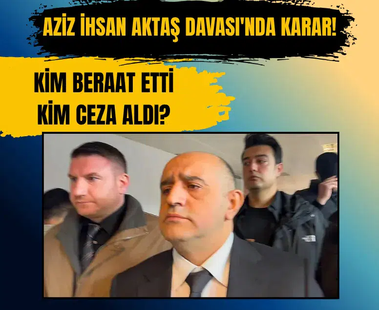 Aziz İhsan Aktaş davasında karar açıklandı: 5 belediye başkanına hapis cezası