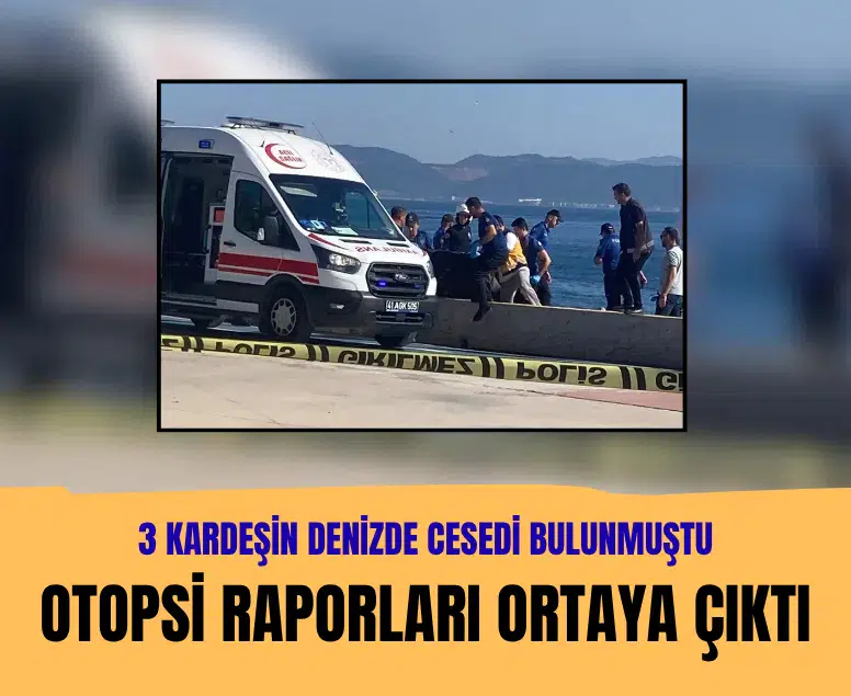 Darıca'da denizde cansız bedenleri bulunan 3 kardeşin otopsi raporu ortaya çıktı