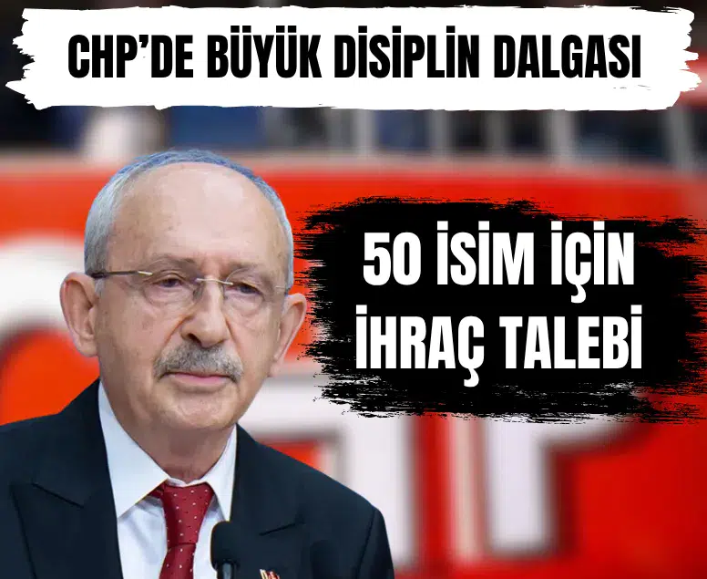CHP’de büyük ihraç dalgası: 50 isim disipline sevk edildi