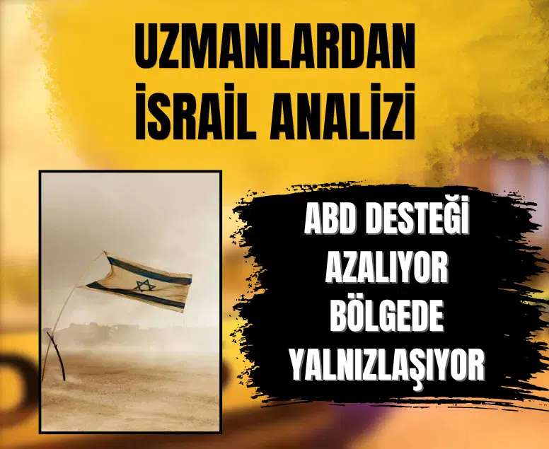 Uzmanlardan İsrail analizi: ABD desteği eriyor, bölgede yalnızlaşıyor