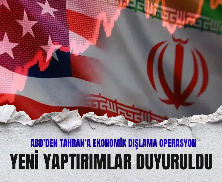ABD’den Tahran’a Ekonomik Dışlama Operasyonu: Yeni yaptırımlar duyuruldu