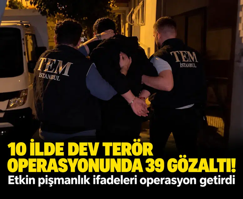 10 ilde dev terör operasyonunda 39 gözaltı! Etkin pişmanlık ifadeleri operasyon getirdi