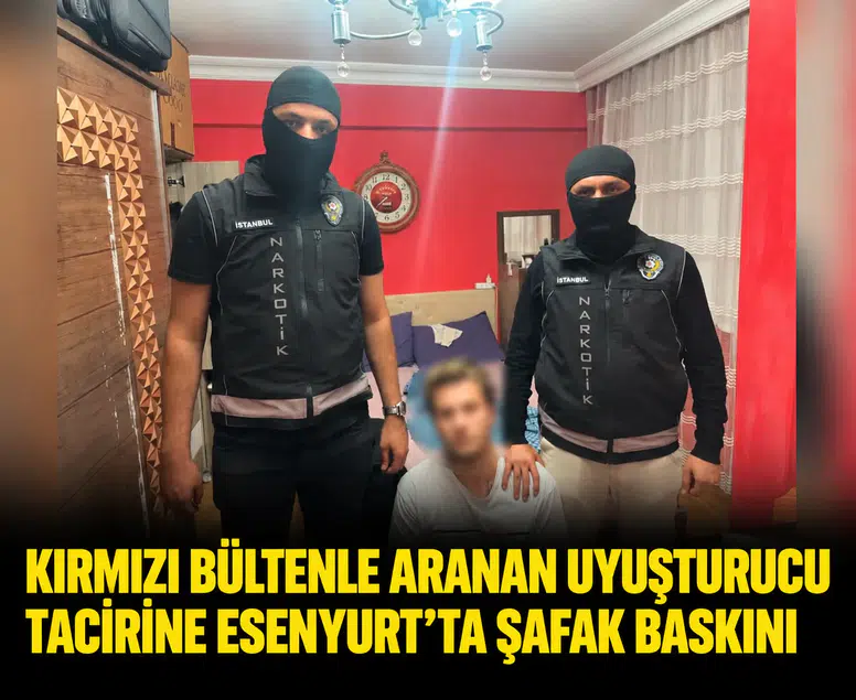 Kırmızı bültenle aranan uyuşturucu tacirine Esenyurt'ta şafak baskını
