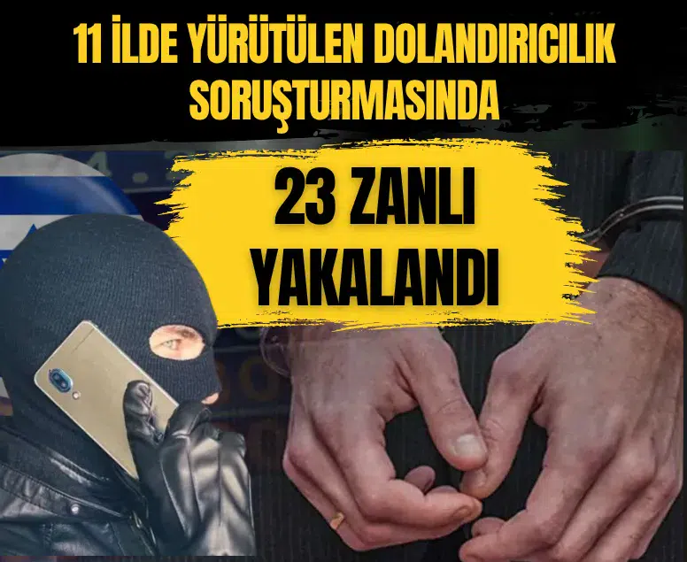 11 ilde dolandırıcılık operasyonu: 23 şüpheli gözaltına alındı