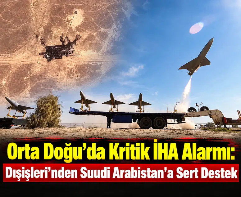 Orta Doğu’da kritik İHA alarmı: Dışişleri’nden Suudi Arabistan’a sert destek