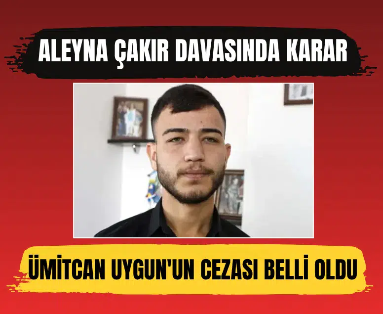 Aleyna Çakır davasında karar çıktı: Ümitcan Uygun'a 4 yıl hapis cezası