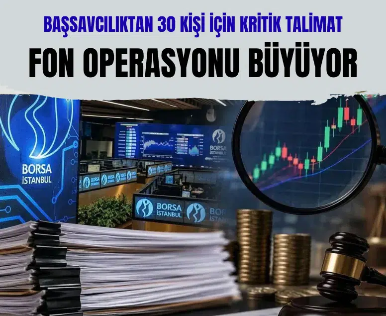 Borsada fon operasyonu büyüyor: Başsavcılıktan 30 kişi için tedbir talimatı