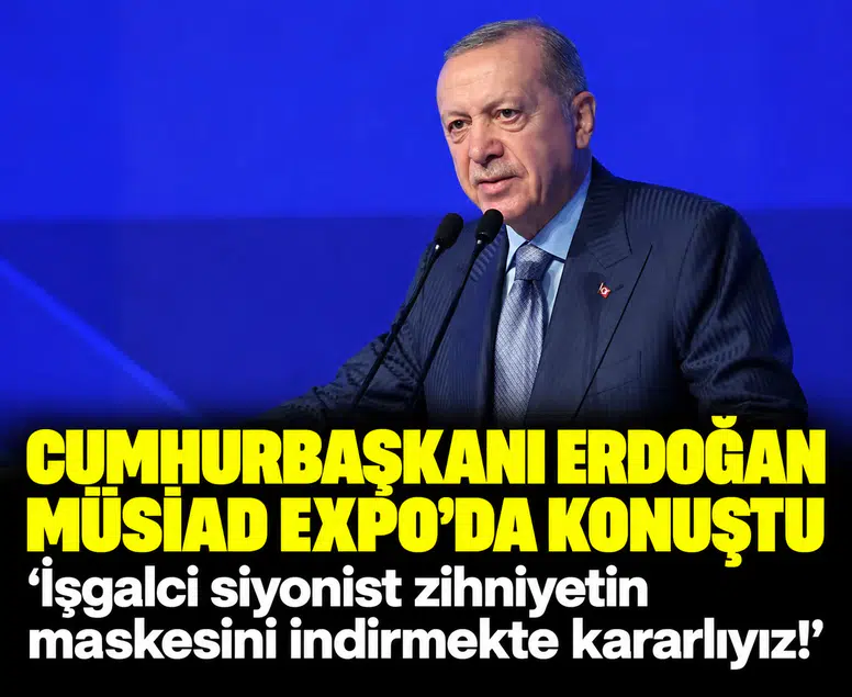 Cumhurbaşkanı Erdoğan MÜSİAD EXPO'da konuştu: 'İşgalci siyonist zihniyetin maskesini indirmekte kararlıyız!'