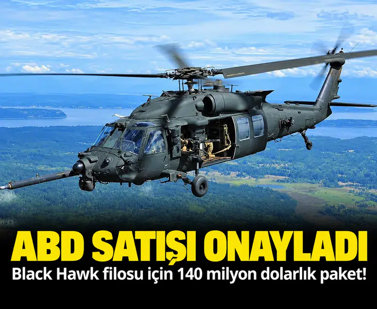 ABD satışı onayladı: Black Hawk filosu için 140 milyon dolarlık paket!