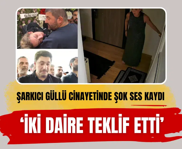 Şarkıcı Güllü cinayetinde şok ses kaydı: İki daire teklif etti biz attık