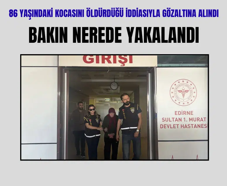 Keşan'da eşini öldürdüğü iddia edilen zanlı İpsala'da yakalandı