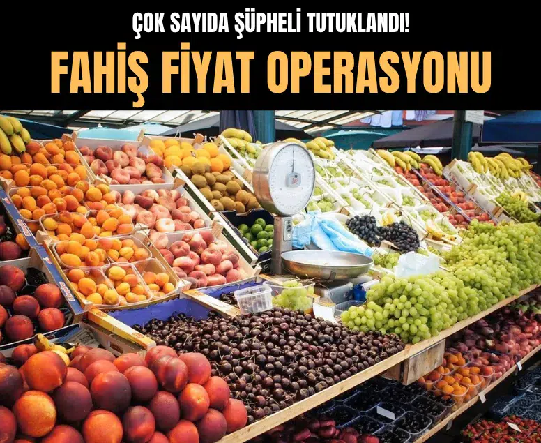 Fahiş fiyat soruşturmasında yaş sebze ve meyve piyasasından 40 şüpheli tutuklandı